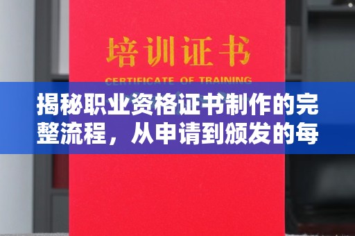 平阳揭秘职业资格证书制作的完整流程，从申请到颁发的每一步