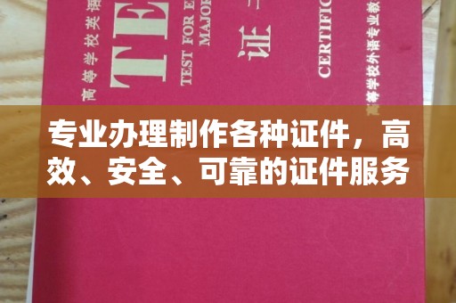 平阳专业办理制作各种证件，高效、安全、可靠的证件服务专家