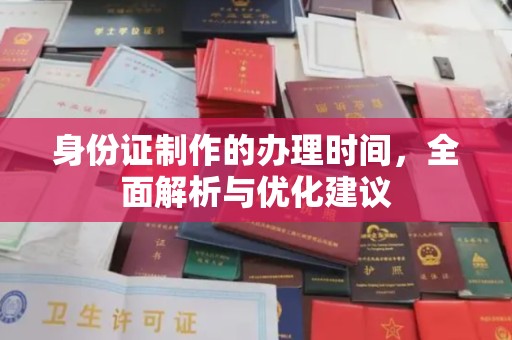 平阳身份证制作的办理时间，全面解析与优化建议
