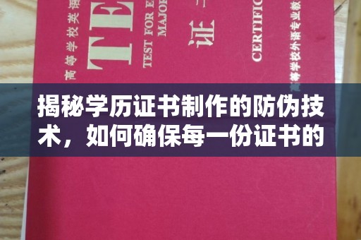平阳揭秘学历证书制作的防伪技术，如何确保每一份证书的真实性