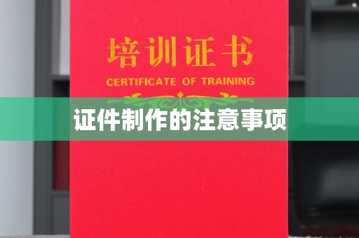 平阳证件制作的注意事项