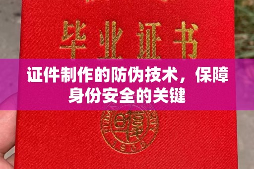 平阳证件制作的防伪技术，保障身份安全的关键